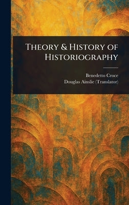 Theory & History of Historiography by Croce, Benedetto