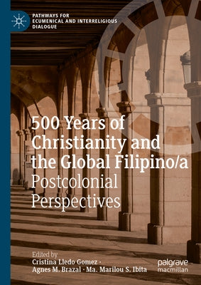 500 Years of Christianity and the Global Filipino/A: Postcolonial Perspectives by Lledo Gomez, Cristina