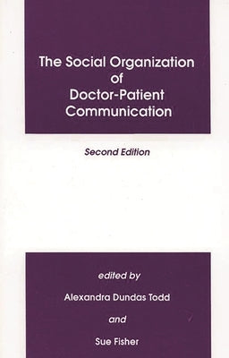 The Social Organization of Doctor-Patient Communication by Todd, Alexandra Dundras