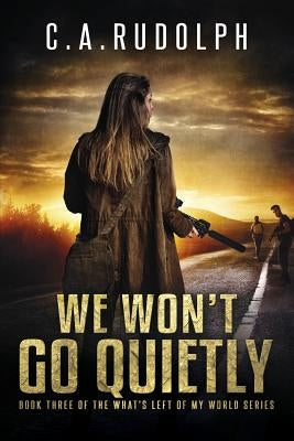 We Won't Go Quietly: Book Three of the What's Left of My World Series by Rudolph, C. a.