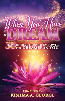 When You Have a Dream: 30 Days of Devotions to Empower the Dreamer in You by George, Novita C.