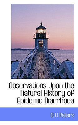 Observations Upon the Natural History of Epidemic Diarrhoea by Peters, O. H.