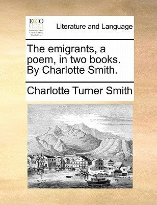 The emigrants, a poem, in two books. By Charlotte Smith. by Smith, Charlotte Turner