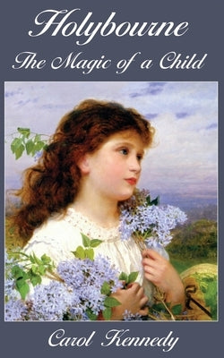Holybourne: The Magic of a Child by Kennedy, Carol J.