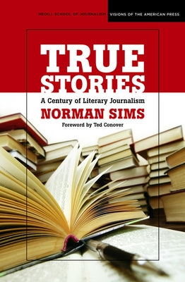 True Stories: A Century of Literary Journalism by Sims, Norman