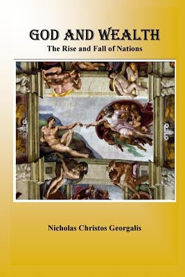 God and Wealth: The Rise and Fall of Nations by Georgalis, Nicholas Christos
