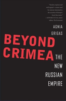 Beyond Crimea: The New Russian Empire by Grigas, Agnia