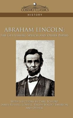 Abraham Lincoln: The Gettysburg Speech and Other Papers by Schurz, Carl