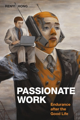 Passionate Work: Endurance After the Good Life by Hong, Renyi