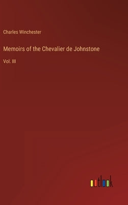 Memoirs of the Chevalier de Johnstone: Vol. III by Winchester, Charles
