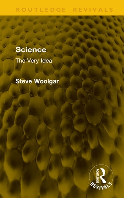 Science: The Very Idea by Woolgar, Steve