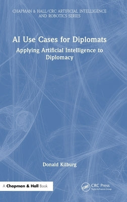 AI Use Cases for Diplomats: Applying Artificial Intelligence to Diplomacy by Kilburg, Donald