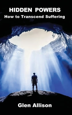 Hidden Powers: How to Transcend Suffering by Allison, Glen