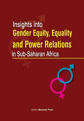 Insights Into Gender Equity, Equality and Power Relations in Sub-Saharan Africa by Prah, Mansah
