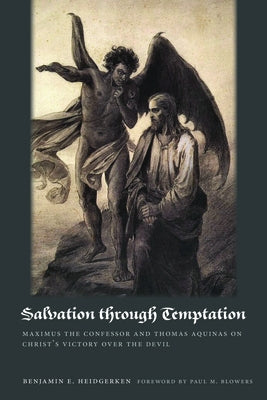 Salvation Through Temptation: Maximus the Confessor and Thomas Aquinas on Christ's Victory Over the Devil by Heidgerken, Benjamin E.