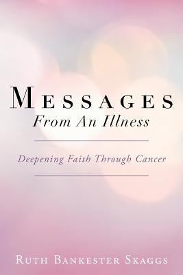 Messages from an Illness: Deepening Faith Through Cancer by Skaggs, Ruth Bankester