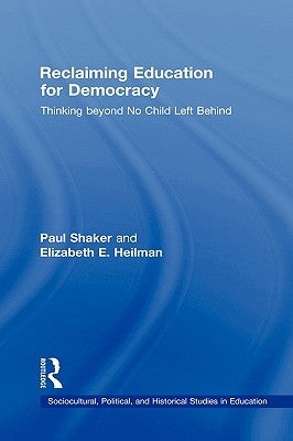 Reclaiming Education for Democracy: Thinking Beyond No Child Left Behind by Shaker, Paul