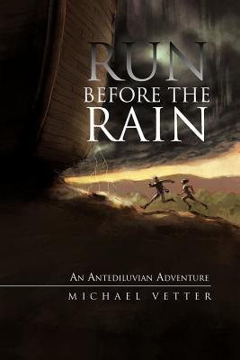 Run Before the Rain: An Antediluvian Adventure by Vetter, Michael