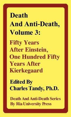 Death and Anti-Death, Volume 3: Fifty Years After Einstein, One Hundred Fifty Years After Kierkegaard by Tandy, Charles