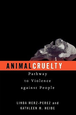 Animal Cruelty: Pathway to Violence Against People by Merz-Perez, Linda