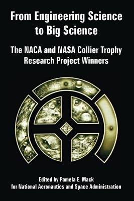 From Engineering Science to Big Science: The NACA and NASA Collier Trophy Research Project Winners by Mack, Pamela E.