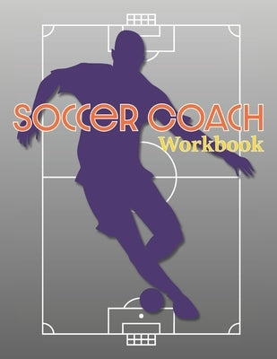 Soccer Coach Workbook: Pitch Templates, Roster Planning, and More for Game Preparation by Publishing, Larkspur &. Tea