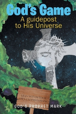 God's Game: A Guidepost To His Universe by Mark, Humbly