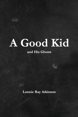 A Good Kid and His Ghosts by Atkinson, Lonnie Ray