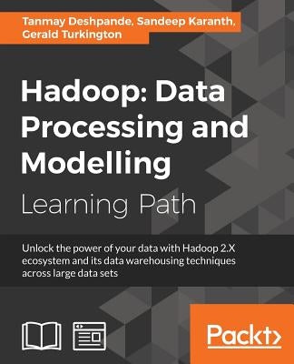 Hadoop: Data Processing and Modelling: Data Processing and Modelling by Deshpande, Tanmay
