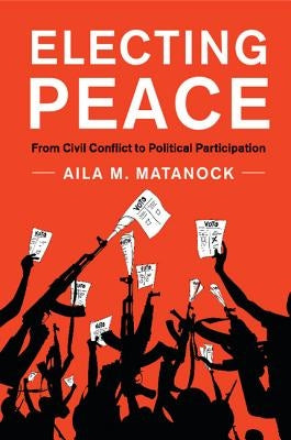 Electing Peace by Matanock, Aila M.