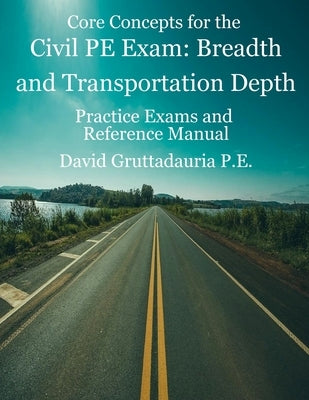 Civil PE Exam Breadth and Transportation Depth: Reference Manual, 80 Morning Civil PE, and 40 Transportation Depth Practice Problems by Gruttadauria, David