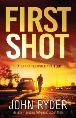 First Shot: An utterly gripping fast-paced action thriller by Ryder, John
