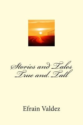 Stories and Tales True and Tall by Valdez, Efrain