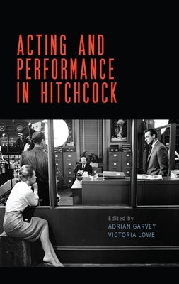 Acting and Performance in Hitchcock by Garvey, Adrian