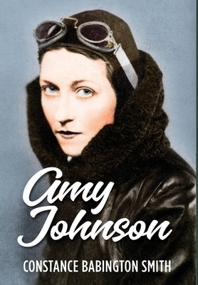 Amy Johnson by Babington Smith, Constance