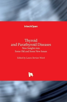 Thyroid and Parathyroid Diseases: New Insights into Some Old and Some New Issues by Ward, Laura