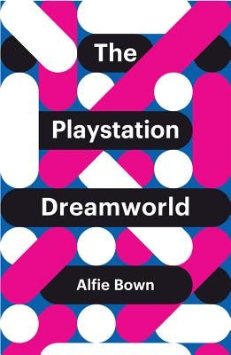 The PlayStation Dreamworld by Bown, Alfie