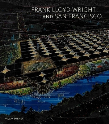 Frank Lloyd Wright and San Francisco by Turner, Paul V.