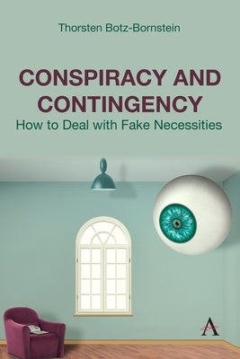 Conspiracy and Contingency: How to Deal with Fake Necessities by Botz-Bornstein, Thorsten