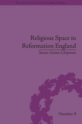 Religious Space in Reformation England: Contesting the Past by Guinn-Chipman, Susan