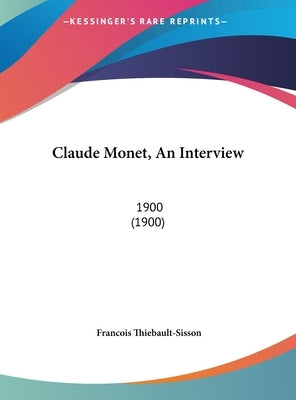 Claude Monet, An Interview: 1900 (1900) by Thiebault-Sisson, Francois