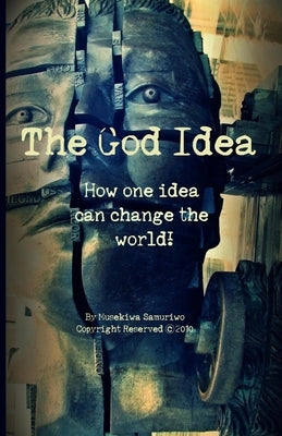 The God Idea: How one idea can change the world! by Samuriwo, Musekiwa