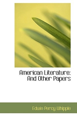 American Literature: And Other Papers by Whipple, Edwin Percy