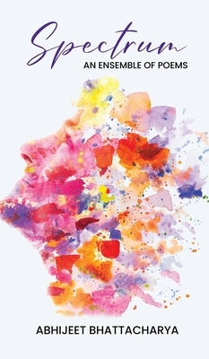 Spectrum: An ensemble of poems by Abhijeet Bhattacharya