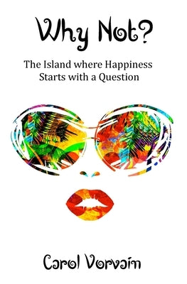 Why Not?: The island where happiness starts with a question by Vorvain, Carol