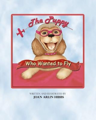 The Puppy Who Wanted to Fly by Hibbs, Joan Arlin