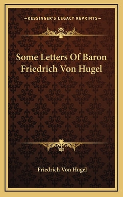 Some Letters Of Baron Friedrich Von Hugel by Von Hugel, Friedrich