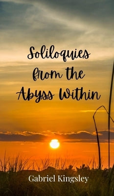 Soliloquies from the Abyss Within by Kingsley, Gabriel