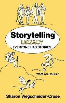 Storytelling Legacy: Everyone Has Stories--What Are Yours? by Wegscheider-Cruse, Sharon
