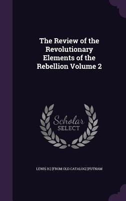 The Review of the Revolutionary Elements of the Rebellion Volume 2 by [Putnam, Lewis H. ]. [From Old Catalog]
